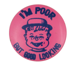I'm Poor but Good Looking Pink Humorous Button Museum