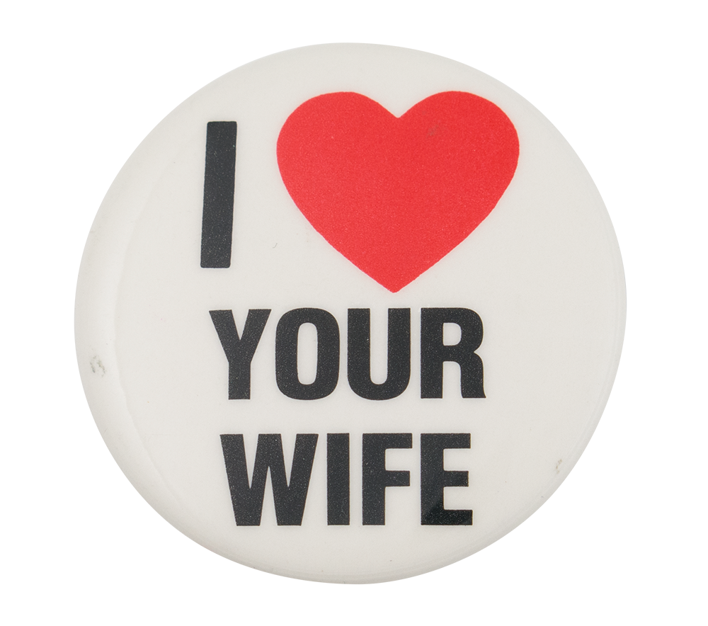 I Love Your Wife  Busy Beaver Button Museum