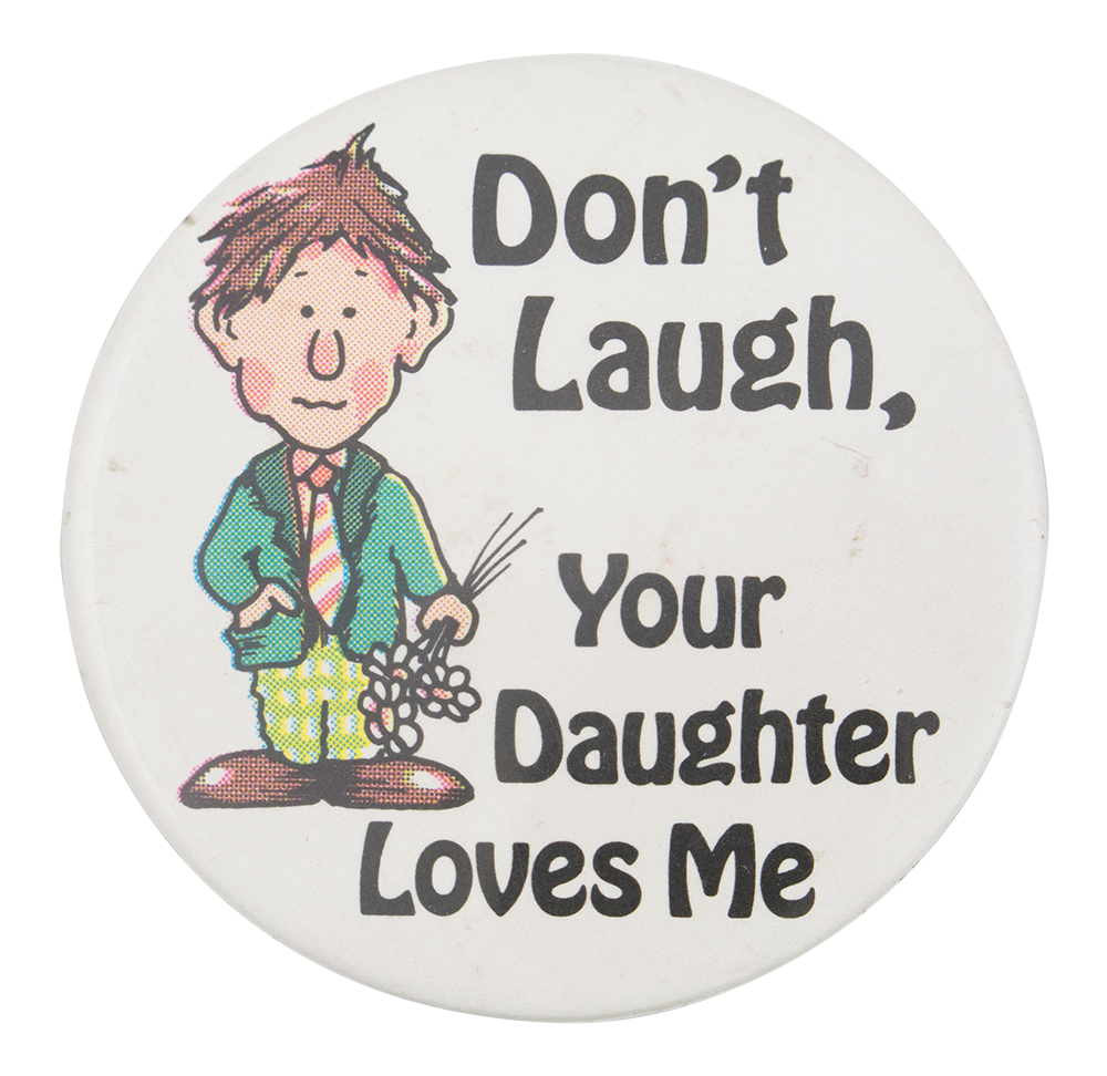 Don't Laugh Your Daughter Loves Me Humorous Button Museum