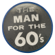 The Man For The 60's Political Button Museum