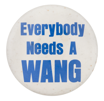 Everybody Needs A Wang Advertising Button Museum