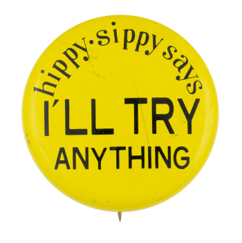 Hippy Sippy Says I'll Try Anything Advertising Button Museum