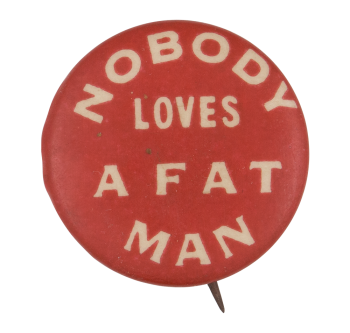 Nobody Loves a Fat Man Advertising Button Museum