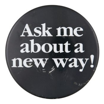 Ask Me About A New Way Ask Me Button Museum
