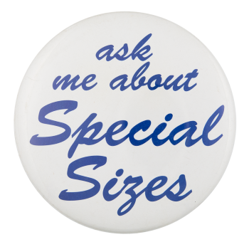 Ask Me About Special Sizes Ask Me Button Museum