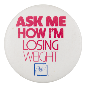 Ask Me How I'm Losing Weight Ask Me Button Museum