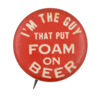 I'm the Guy That Put Foam on Beer Beer Button Museum