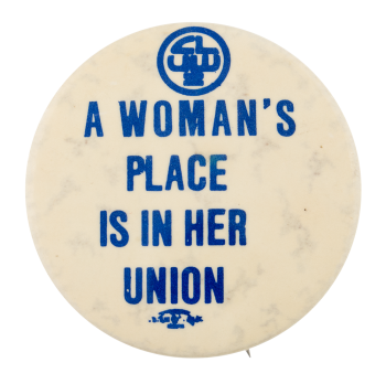 A Woman's Place is in Her Union Cause Button Museum