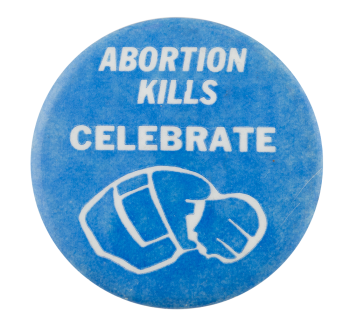 Abortion Kills Celebrate Cause Button Museum