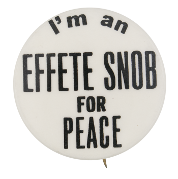 Effete Snob For Peace Cause Button Museum