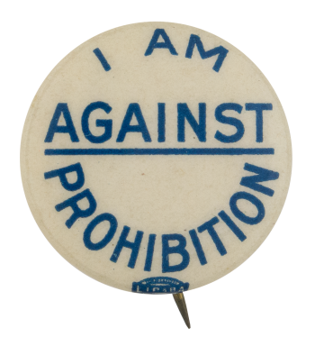 I Am Against Prohibition Cause Button Museum