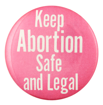 Keep Abortion Safe and Legal Cause Button Museum