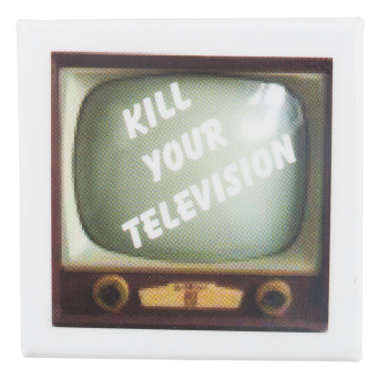 Kill Your Television Cause Button Museum