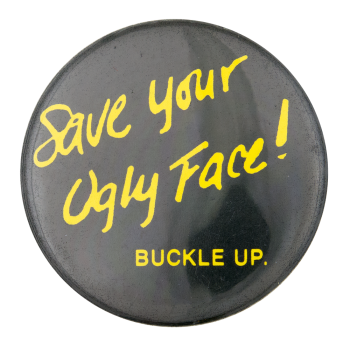 Save Your Ugly Face Buckle Up Cause Button Museum