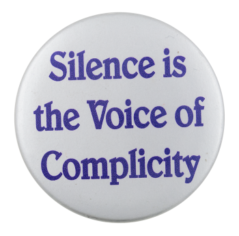 Silence is the Voice of Complicity Cause Button Museum