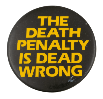 The Death Penalty is Dead Wrong Cause Button Museum