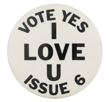 Vote Yes I Love U Issue 6 Political Button Museum