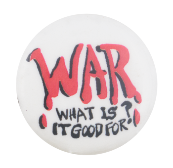 War What is it Good For Cause Button Museum