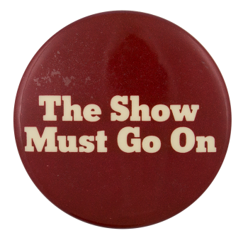 The Show Must Go On Entertainment Busy Beaver Button Museum