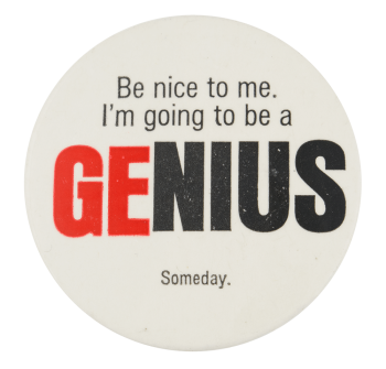 Be Nice to Me I'm Going to Be a Genius Humorous Button Museum