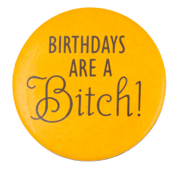 Birthdays are a Bitch Humorous Button Museum