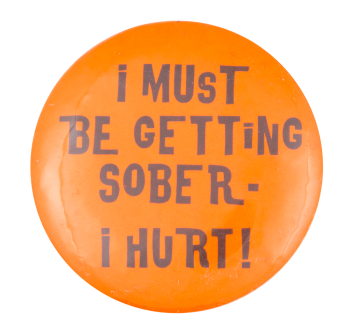 I Must Be Getting Sober Humorous Button Museum