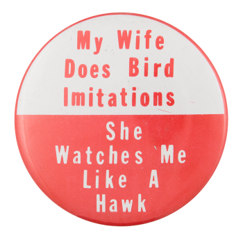 My Wife Does Bird Imitiations Humorous Button Museum