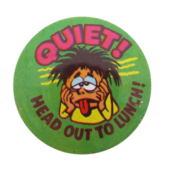 Quiet Head Out to Lunch Humorous Button Museum
