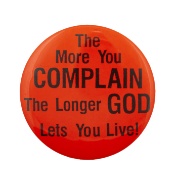 The More You Complain The Longer God Lets You Live Humorous Busy Beaver Button Museum