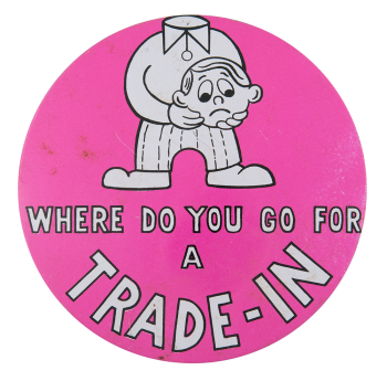 Where Do You Go For a Trade-In Humorous Button Museum