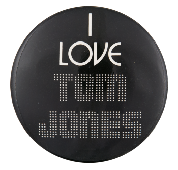 I Love Tom Jones I ♥ Buttons Button Museum