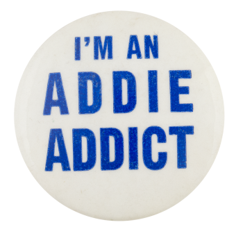 I'm An Addie Addict Political Button Museum