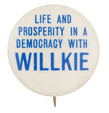 Life and Prosperity in a Democracy with Willkie Political Button Museum