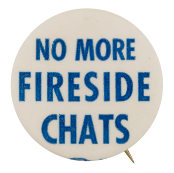 No More Fireside Chats Political Button Museum