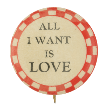 All I Want is Love Ice Breakers Button Museum