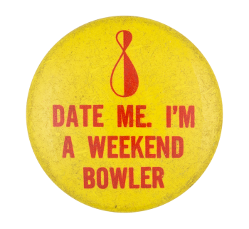 Date Me I'm A Weekend Bowler Ice Breakers Button Museum