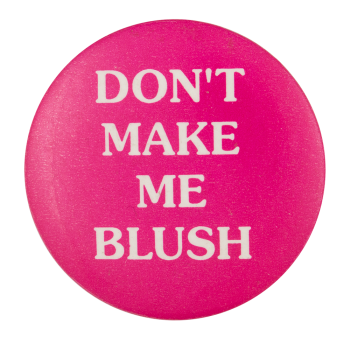 Don't Make Me Blush Ice Breakers Button Museum