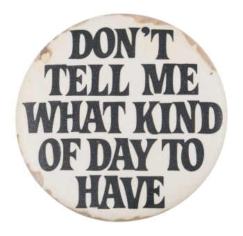 Don't Tell Me What Kind Of Day To Have Ice Breakers Button Museum