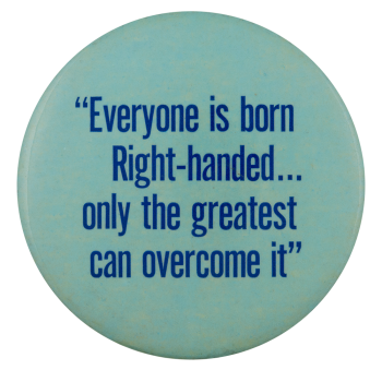 Everyone is Born Right Handed Ice Breakers Button Museum