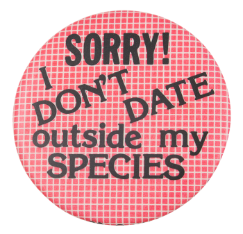 I Don't Date Outside My Species Ice Breakers Button Museum