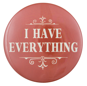 I Have Everything Ice Breakers Button Museum