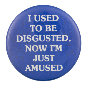 I Used To Be Disgusted Now I'm Just Amused Ice Breakers Button Museum