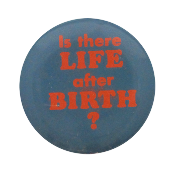 Is There Life After Birth Ice Breakers Button Museum