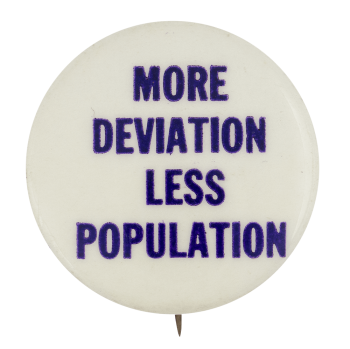 More Deviation Less Population Ice Breakers Button Museum
