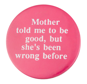 Mother Told Me To Be Good Ice Breakers Button Museum