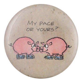 My Pace Or Yours Ice Breakers Button Museum
