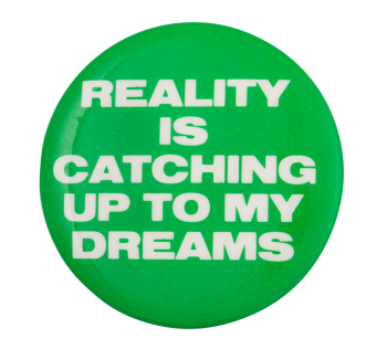 Reality Is Catching up to My Dreams Ice Breakers Button Museum