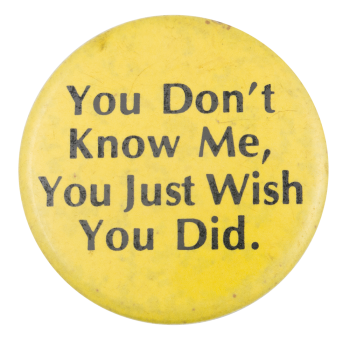 You Don't Know Me Social Lubricator Button Museum