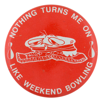 Nothing Turns Me On Like Weekend Bowling Sports Button Museum