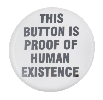 Proof of Human Existence Self Referential Button Museum